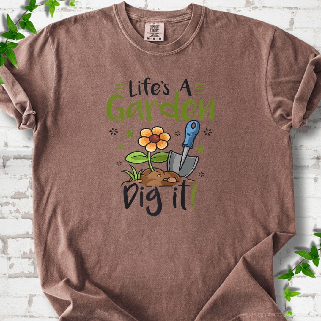 Life's A Garden Dig it Gardening T-Shirt