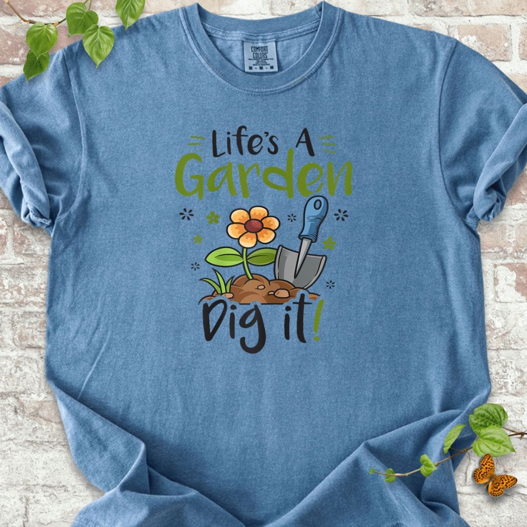 Life's A Garden Dig it Gardening T-Shirt