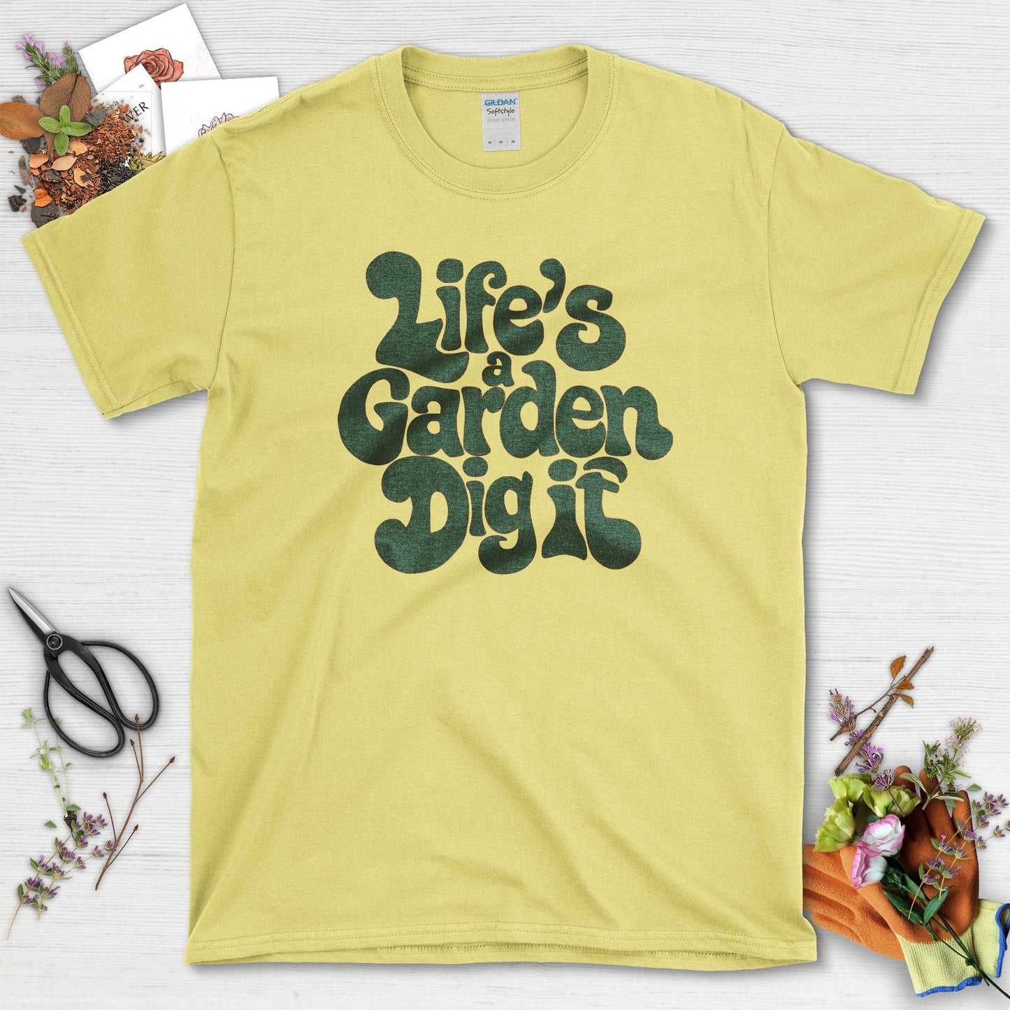 Life's a Garden Dig It T-Shirt