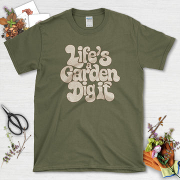 Life's a Garden Dig It T-Shirt