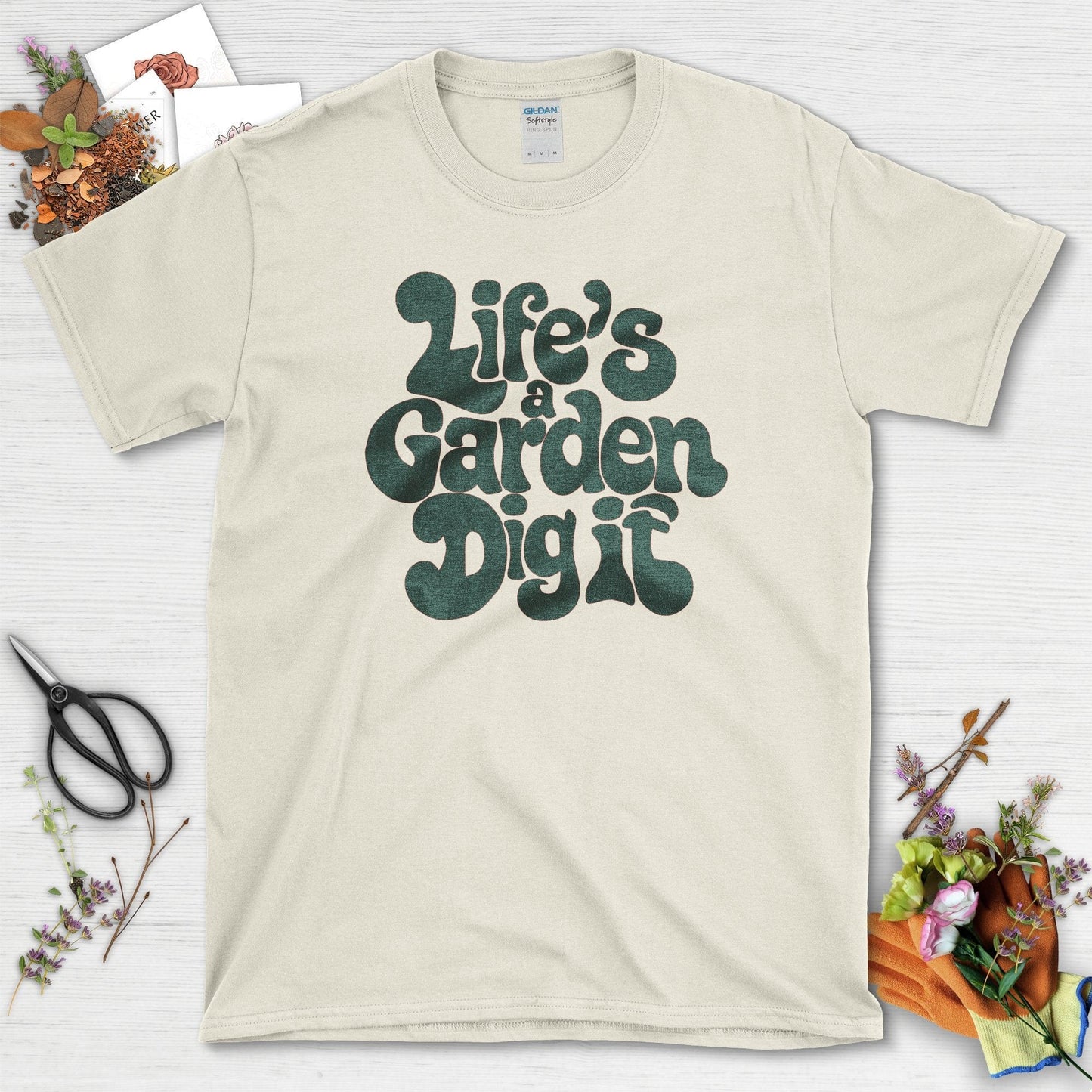 Life's a Garden Dig It T-Shirt