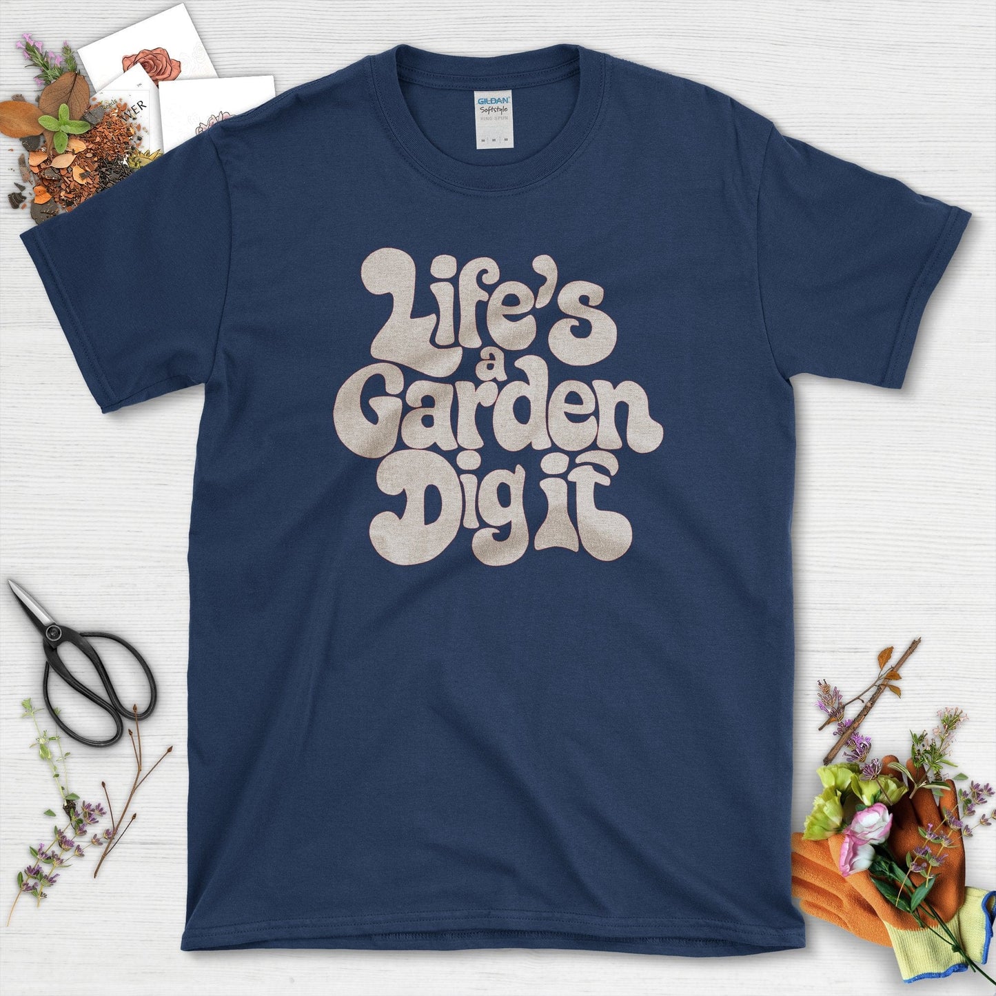 Life's a Garden Dig It T-Shirt