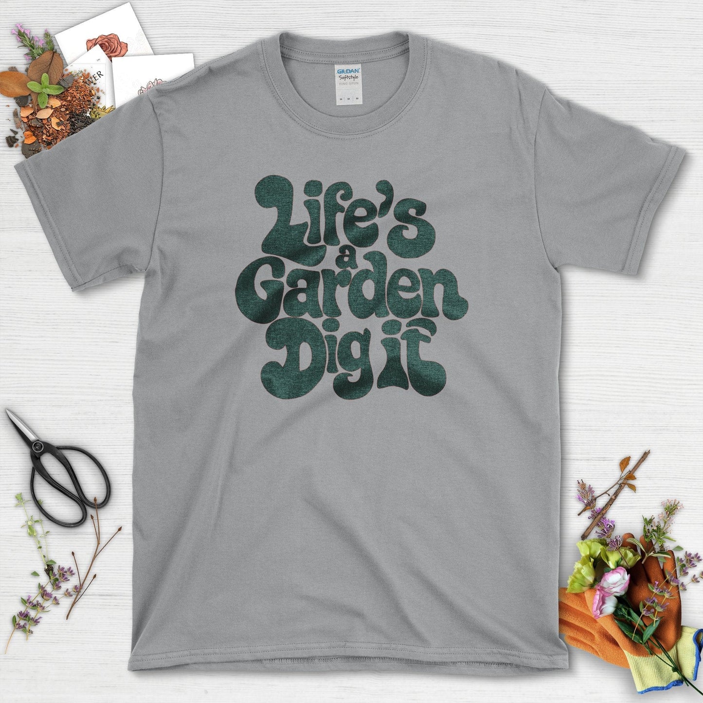 Life's a Garden Dig It T-Shirt