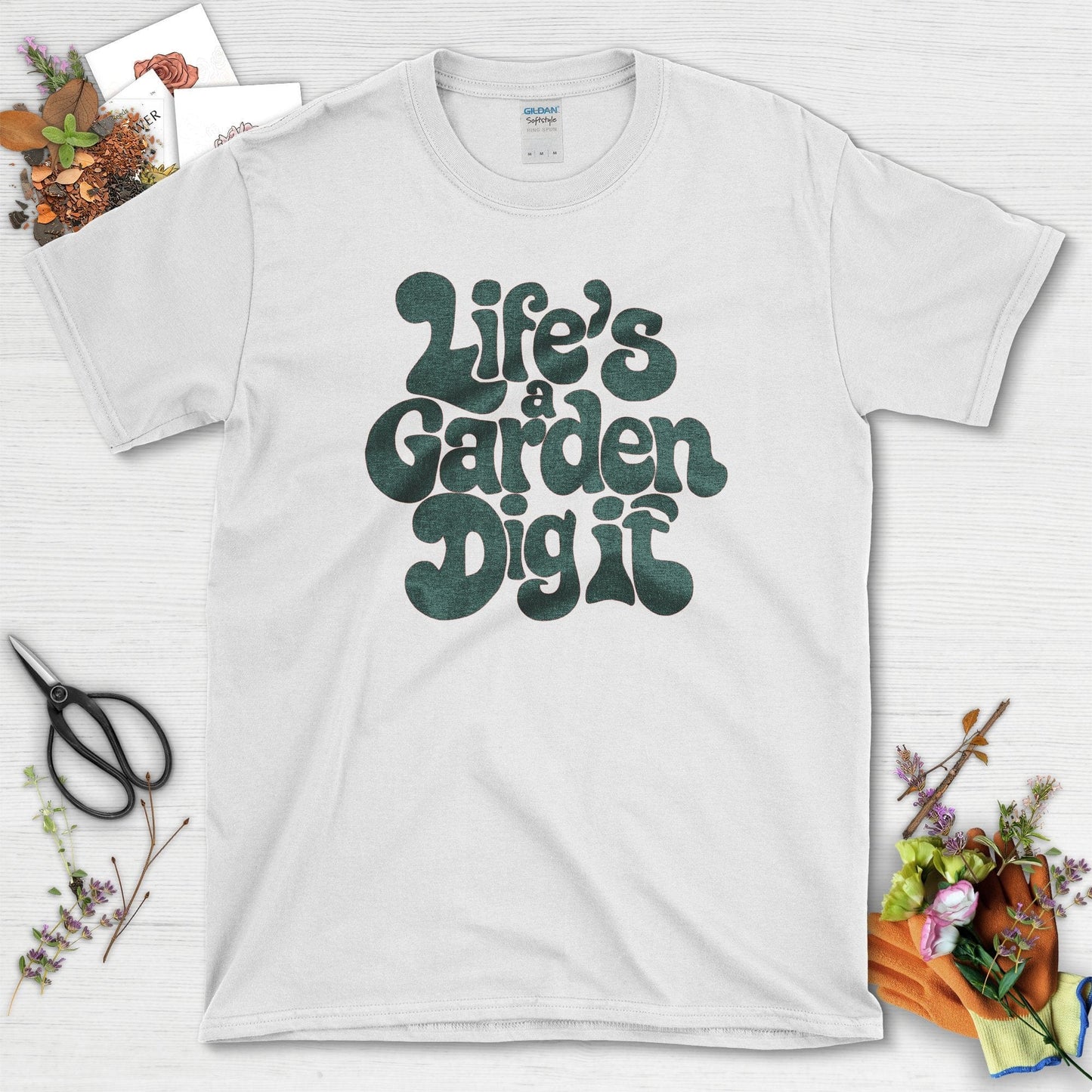 Life's a Garden Dig It T-Shirt