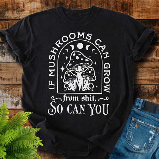 Mushrooms Can Grow T-shirt