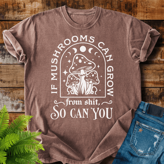 Mushrooms Can Grow T-shirt