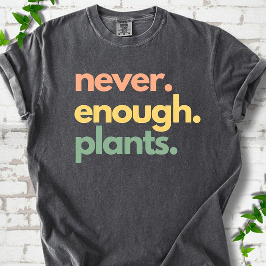 Never Enough Plants T-Shirt