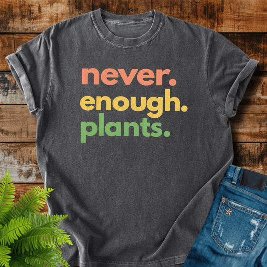 Never Enough Plants T-shirt