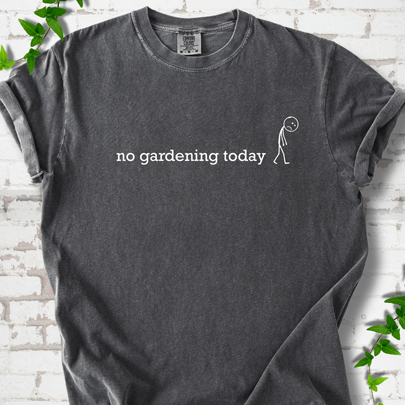 No Gardening Today T-shirt
