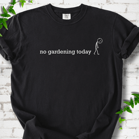 No Gardening Today T-shirt