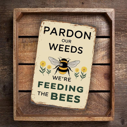 Pardon Our Weeds We’re Feeding The Bees Metal Sign