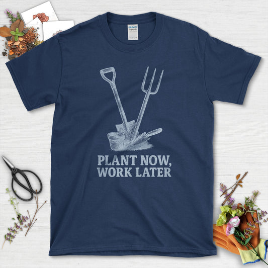 Plant Now Work Later T-Shirt