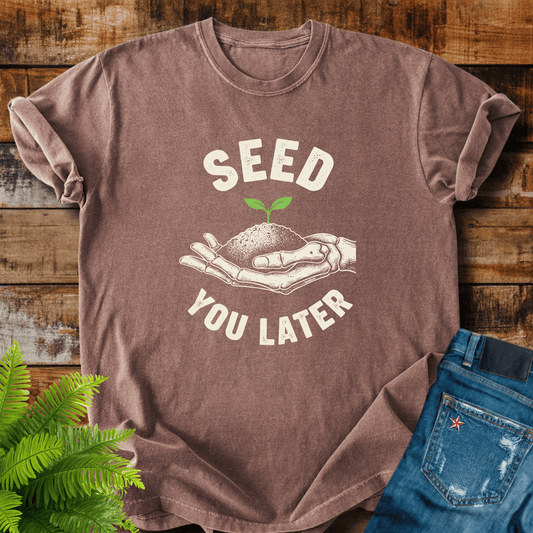 Seed You Later T-shirt