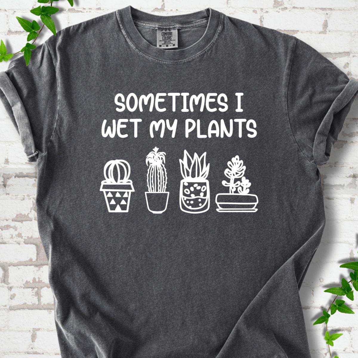 Sometimes I Wet My Plant T-Shirt
