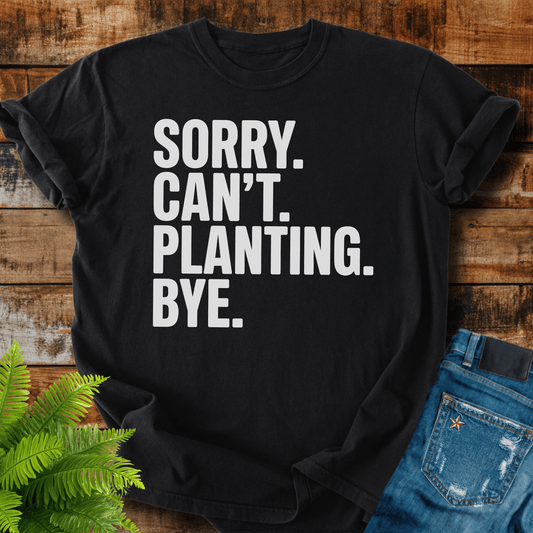 Sorry Cant Planting T-shirt