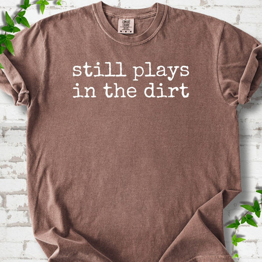 Still Plays in the Dirt T-Shirt