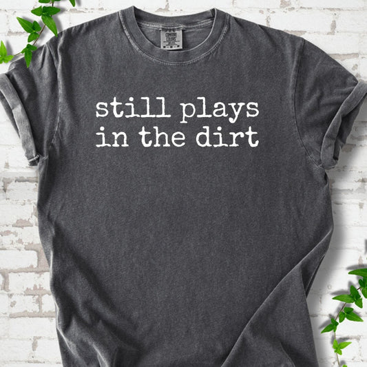 Still Plays in the Dirt T-Shirt