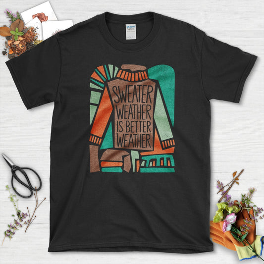 Sweater Weather Better Weather T-Shirt