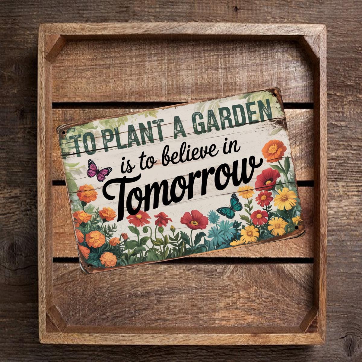 To Plant A Garden Is To Believe In Tomorrow Metal Sign