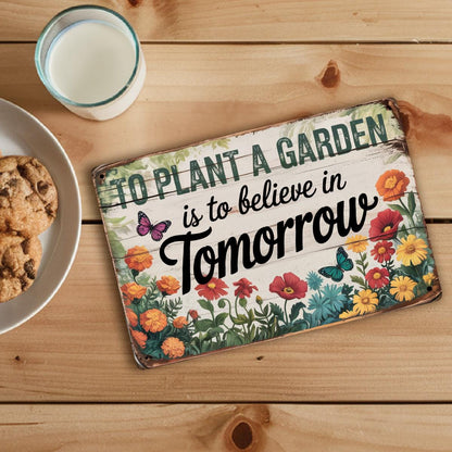 To Plant A Garden Is To Believe In Tomorrow Metal Sign