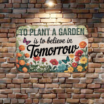 To Plant A Garden Is To Believe In Tomorrow Metal Sign