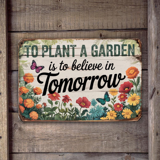 To Plant A Garden Is To Believe In Tomorrow Metal Sign