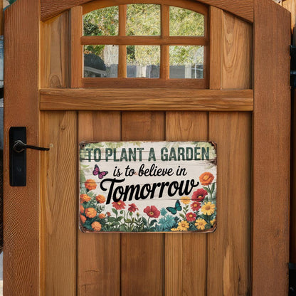 To Plant A Garden Is To Believe In Tomorrow Metal Sign