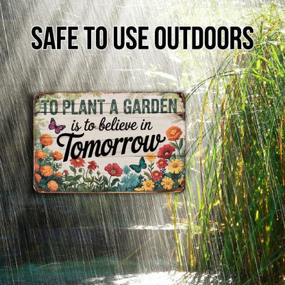 To Plant A Garden Is To Believe In Tomorrow Metal Sign