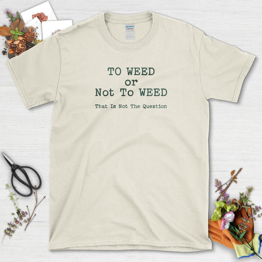 To Weed or Not To Weed T-Shirt
