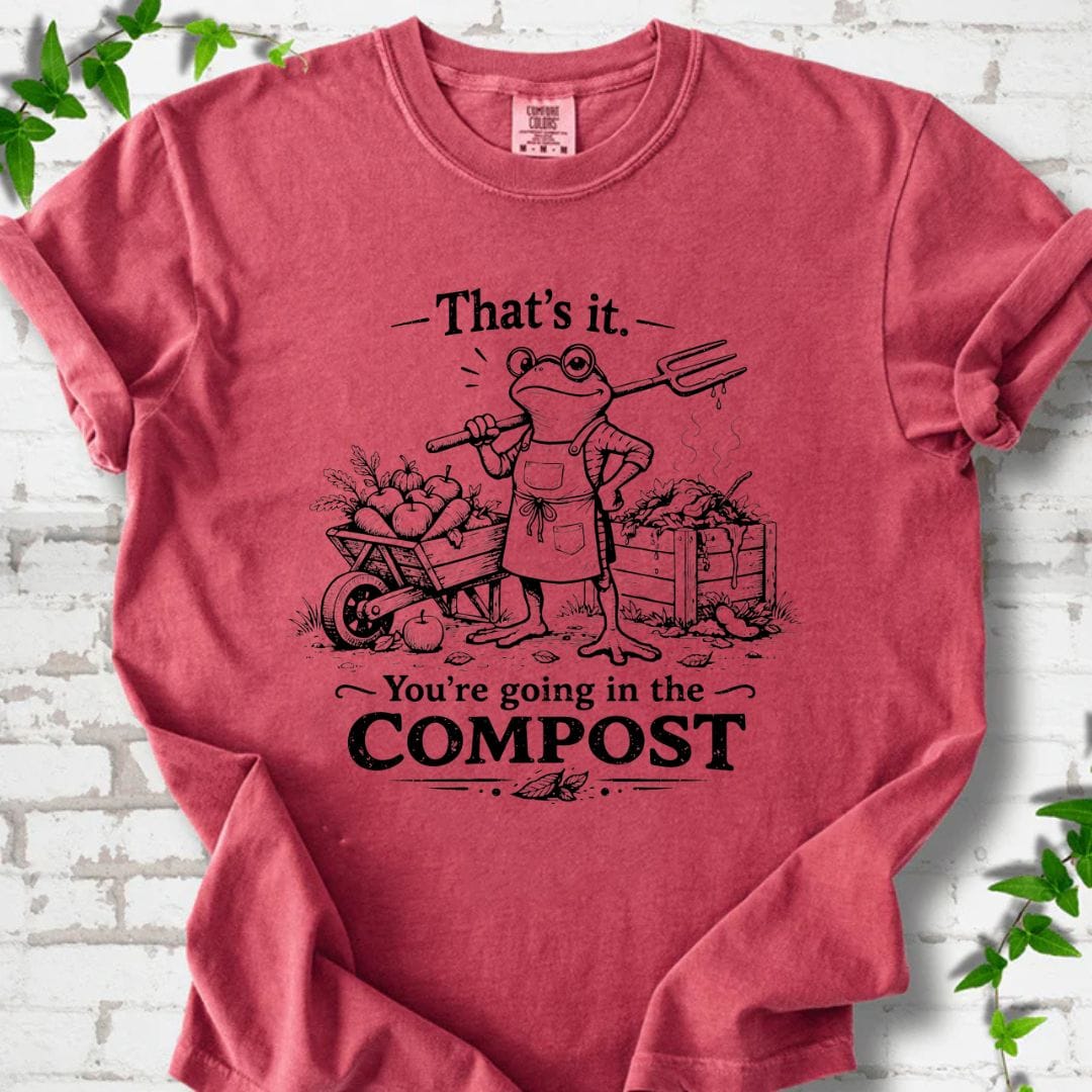 You're Going in the Compost T-Shirt