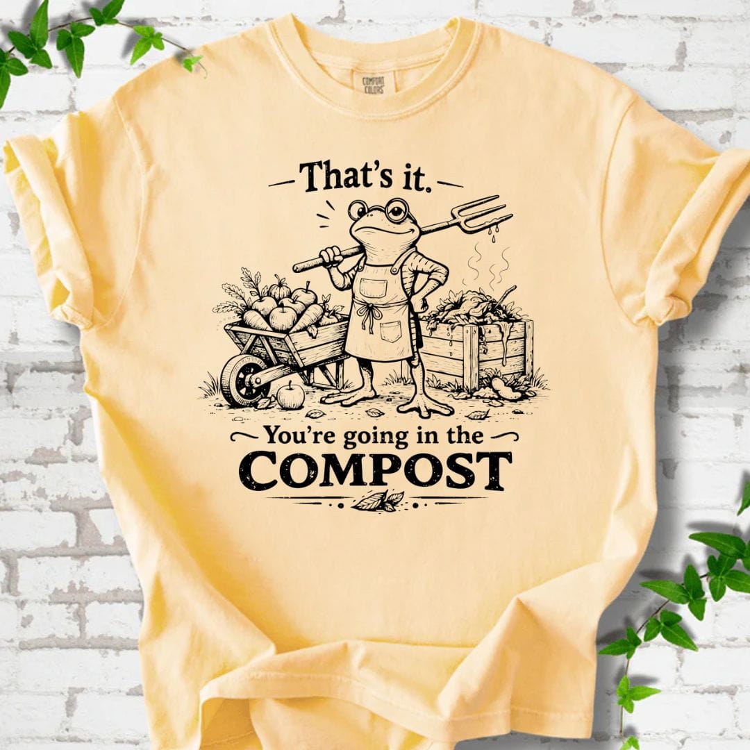 You're Going in the Compost T-Shirt