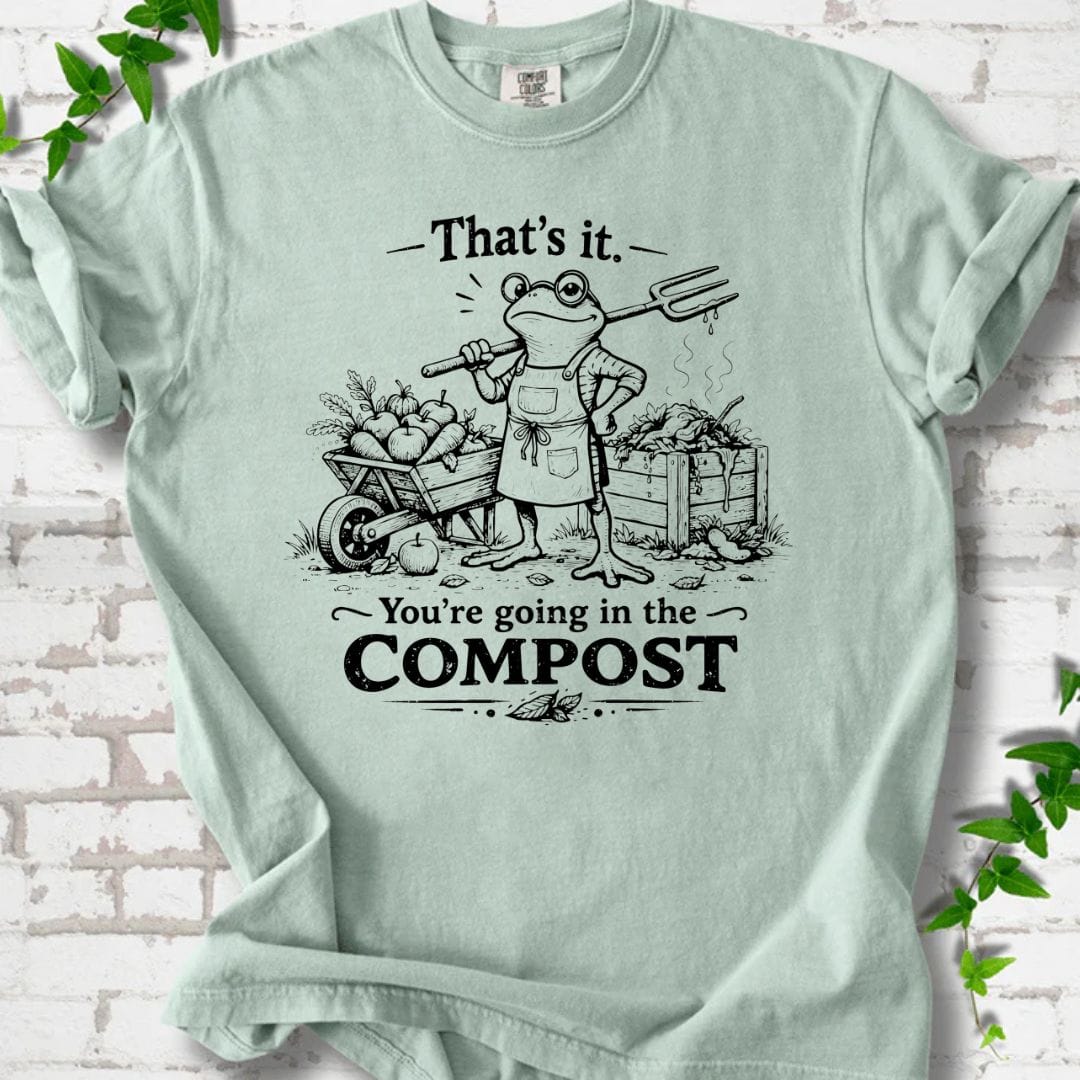 You're Going in the Compost T-Shirt