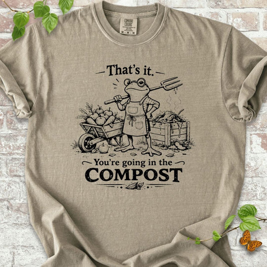 You're Going in the Compost T-Shirt