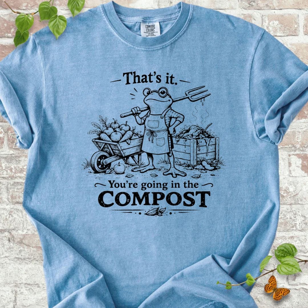 You're Going in the Compost T-Shirt