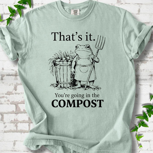You're Going in the Compost T-Shirt