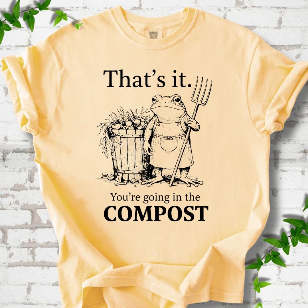 You're Going in the Compost T-Shirt