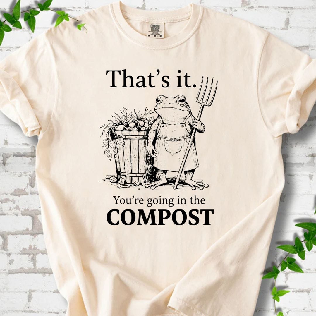 You're Going in the Compost T-Shirt